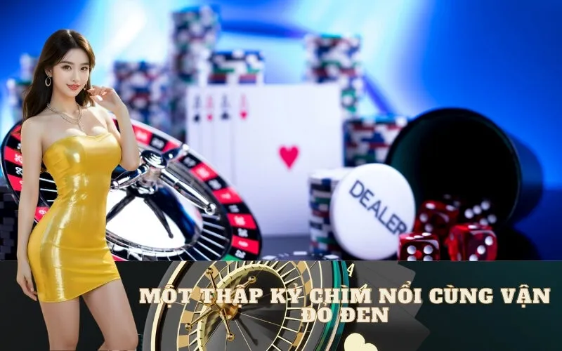 Một Thập Kỷ Chìm Nổi Cùng Vận Đỏ Đen