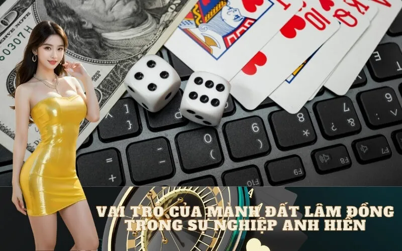 Vai Trò Của Mảnh Đất Lâm Đồng Trong Sự Nghiệp Anh Hiền